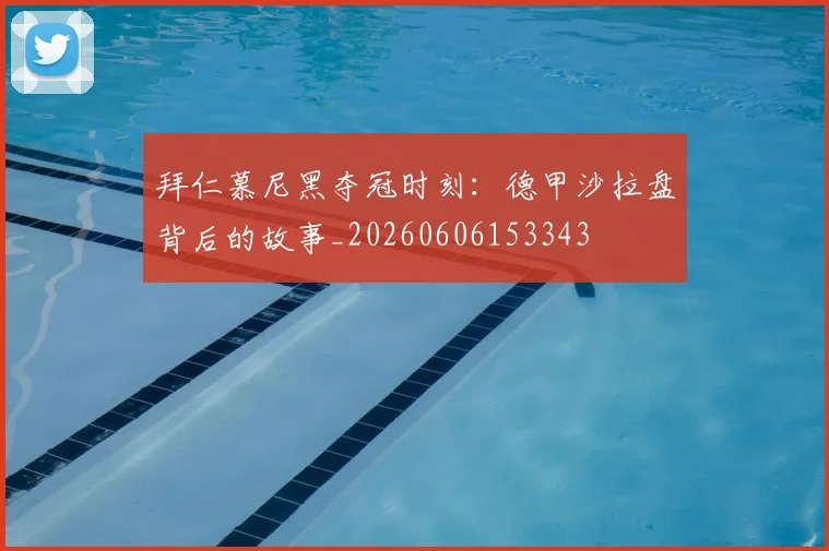 拜仁慕尼黑夺冠时刻：德甲沙拉盘背后的故事_20260606153343